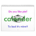Do you like pie?, To bad it's mine!!... calendars by koolkittens Do you like pie?, To bad it's mine!!... calendars