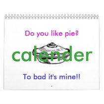 Do you like pie?, To bad it's mine!!... calendars