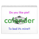 Do you like pie?, To bad it's mine!!... calendars