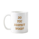 Do you respect wood ? mugs by megedsh Do you respect wood ? mugs