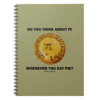 Do You Think About Pi Whenever You Eat Pie? Spiral Note Book