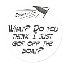 Do you think I just got off the boat? stickers by EchoesofDad Do you think I just got off the boat? stickers