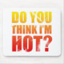 Do You Think Im Hot? Mouse Mat