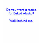 Do you want a recipe for Baked Alaska? t-shirts