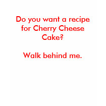 Do you want a recipe for Cherry Cheese Cake? t-shirts by maximus7 Do you want a recipe for Cherry Cheese Cake? t-shirts