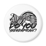 Do You Yadadamean? Fridge Magnet