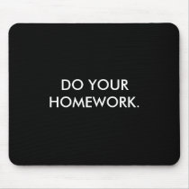 DO YOUR HOMEWORK. mousepads by danhooper DO YOUR HOMEWORK. mousepads