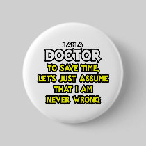 Doctor...Assume I Am Never Wrong Buttons