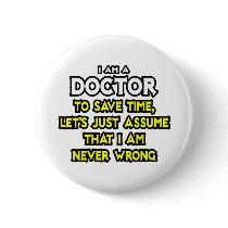 Doctor...Assume I Am Never Wrong Buttons