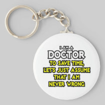 Doctor...Assume I Am Never Wrong Keychains