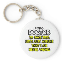 Doctor...Assume I Am Never Wrong Keychains