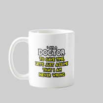 Doctor...Assume I Am Never Wrong Mugs