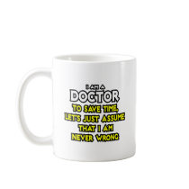 Doctor...Assume I Am Never Wrong Mugs