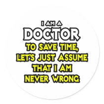 Doctor...Assume I Am Never Wrong Sticker