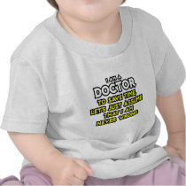 Doctor...Assume I Am Never Wrong Tshirts