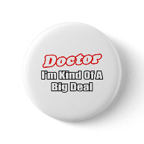 Doctor...Big Deal Pinback Button