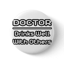 Doctor...Drinks Well With Others buttons by Doctor_Shirts Doctor...Drinks Well With Others buttons