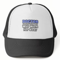 Doctor...Will Work For Beer hats by Doctor_Shirts Doctor...Will Work For Beer hats