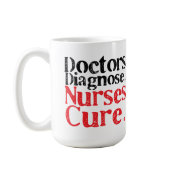 Doctors Diagnose, Nurses Cure Coffee Mug
