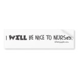 Doctor's Mantra - I will be nice to nurses Bumper Sticker