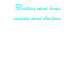 Doctors save lives, nurses save doctors. t-shirts