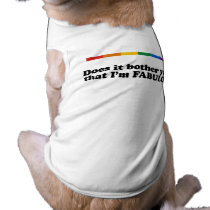 Does it bother you that I'm fabulous pet clothing by gay_pride Does it bother you that I'm fabulous pet clothing