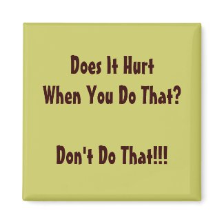 Does It Hurt When You Do That? magnet
