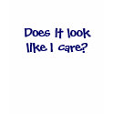 Does it look like I care? t-shirts