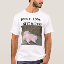 Does it look like it hurts? t-shirts