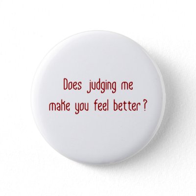 Does Judging Me Make You Feel Better? Button