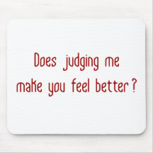 Does Judging Me Make You Feel Better? Mouse Pads