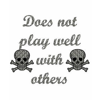 Does Not Play Well With Others shirt