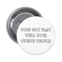 Does Not Play Well With Stupid People Button