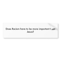 Does Racism have to be more important than Jesus? Bumper Sticker