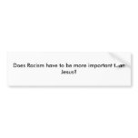 Does Racism have to be more important than Jesus? bumper stickers