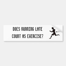 Does running late count as exercise? bumper sticker