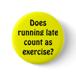 Does running late count as exercise? pinback buttons