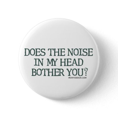 Does the noise in my head bother you Buttons by ironydesign