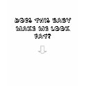 Does This Baby Make Me Look Far? t-shirts