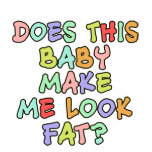 Does  This Baby Make Me Look Fat? tshirt