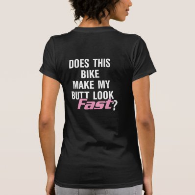 Does This Bike Make My Butt Look Fast? Tshirts