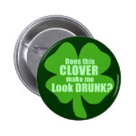 Does This Clover Make Me Look Drunk? Buttons