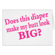 Does This Diaper Make My butt Look cards by CelebrationZazzle Does This Diaper Make My butt Look cards