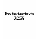 Does This Make Me Look FAT? t-shirts