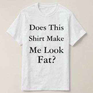 Does This Shirt Make Me Look Fat?