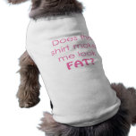Does this shirt make me look fat? pet shirt