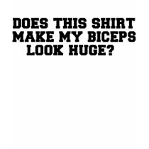 Does This Shirt Make My Biceps Look Huge? by Ever_after Does This Shirt Make My Biceps Look Huge?