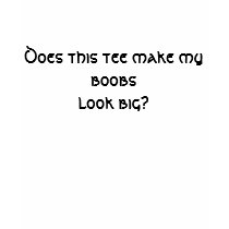 Does this tee make my boobs look big? t-shirts by reiven Does this tee make my boobs look big? t-shirts