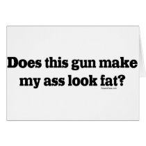 Does Thus Gun Make My Ass Look Fat Greeting Cards