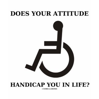 Does Your Attitude Handicap You In Life? shirt